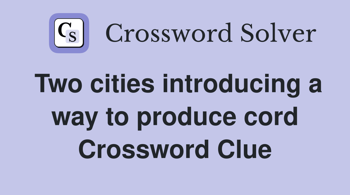Two cities introducing a way to produce cord Crossword Clue Answers